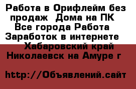 Работа в Орифлейм без продаж. Дома на ПК - Все города Работа » Заработок в интернете   . Хабаровский край,Николаевск-на-Амуре г.